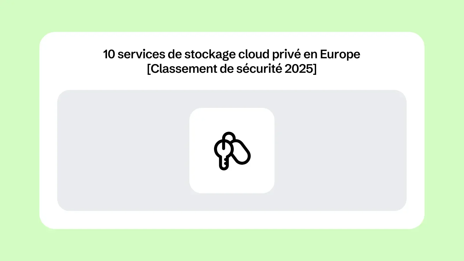 10 services de stockage cloud privé en Europe [Classement de sécurité 2025]
