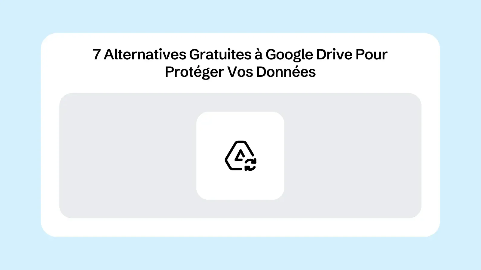 7 Alternatives Gratuites à Google Drive Pour Protéger Vos Données