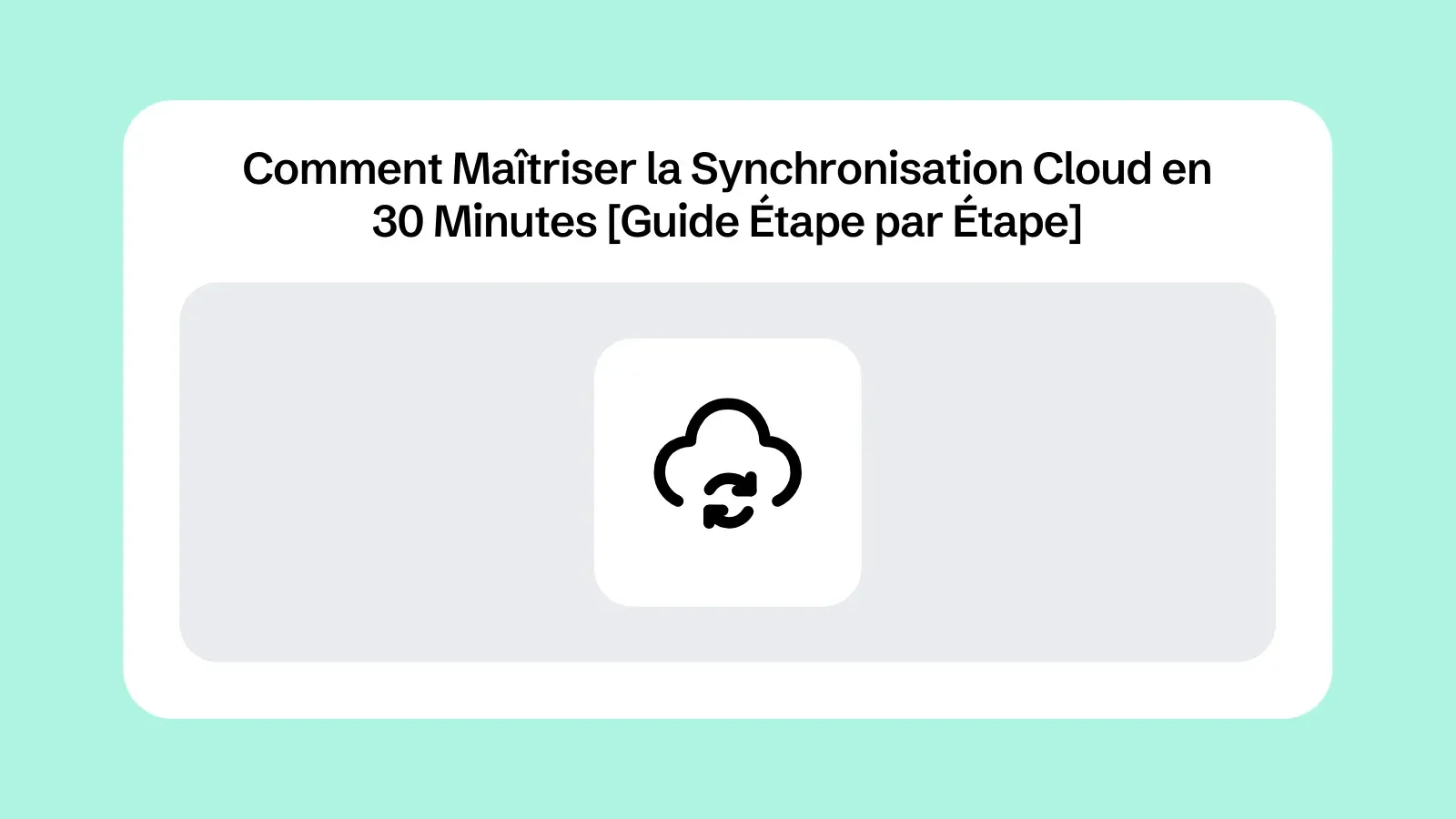 Comment Maîtriser la Synchronisation Cloud en 30 Minutes [Guide Étape par Étape]