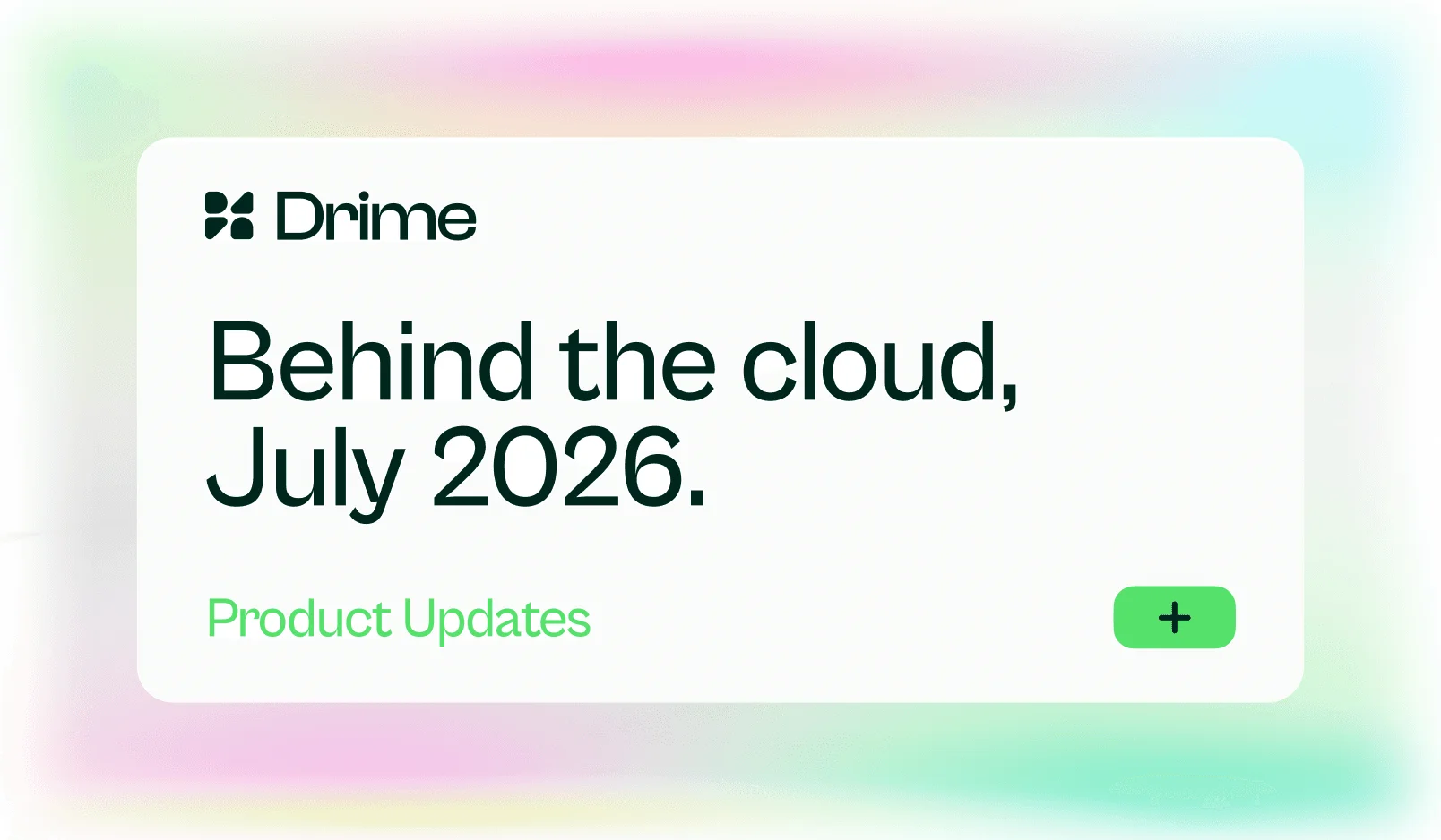 Carte Drime : Behind the cloud, juillet 2026. Mises à jour produit