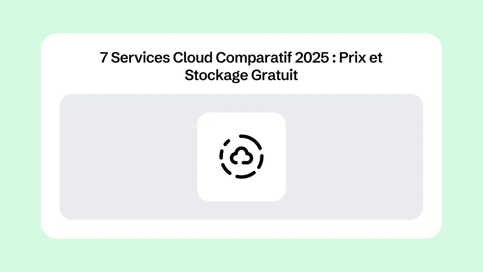 7 Services Cloud Comparatif 2025 : Prix et Stockage Gratuit