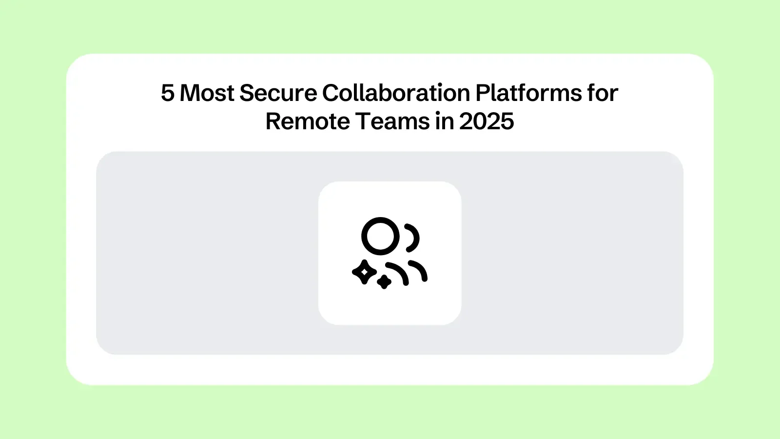 5 Most Secure Collaboration Platforms for Remote Teams in 2025