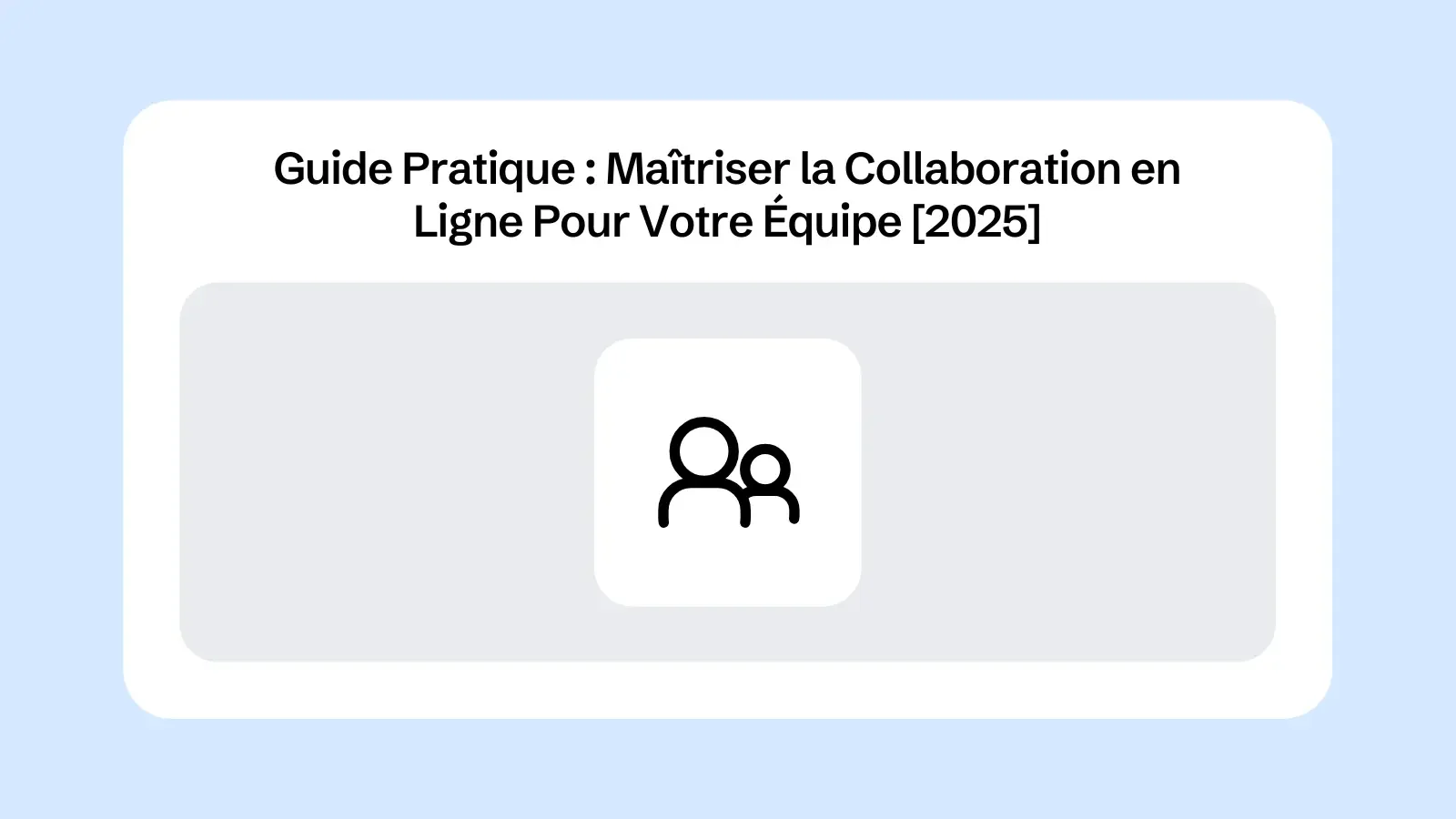 Guide Pratique : Maîtriser la Collaboration en Ligne Pour Votre Équipe [2025]